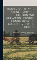 History of Gallatin, Saline, Hamilton, Franklin and Williamson Counties, Illinois, From the Earliest Time to the Present: Together With ... Biographical Sketches, Notes, Reminiscences, Etc