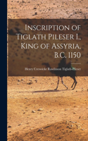 Inscription of Tiglath Pileser I., King of Assyria, B.C. 1150