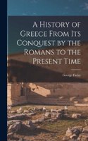 History of Greece From Its Conquest by the Romans to the Present Time