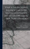Viaje a las Regiones Equinocciales del Nuevo Continente Hecho en 1799 Hasta 1804, Tomo Primero