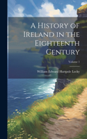History of Ireland in the Eighteenth Century; Volume 1