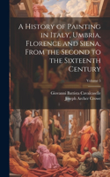History of Painting in Italy, Umbria, Florence and Siena, From the Second to the Sixteenth Century; Volume 5