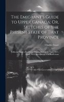 The Emigrant's Guide to Upper Canada; Or, Sketches of the Present State of That Province