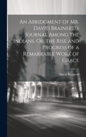 Abridgment of Mr. David Brainerd's Journal Among the Indians. Or, the Rise and Progress of a Remarkable Work of Grace