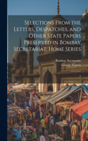 Selections From the Letters, Despatches, and Other State Papers Preserved in Bombay Secretariat