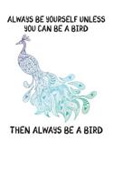 Always Be Yourself Unless You Can Be A Bird Then Always Be A Bird