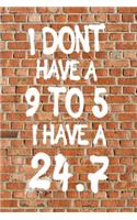 I Dont Have A 9 To 5 I Have A 24.7