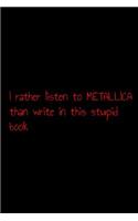 I rather listen to metallica than write in this stupid book