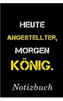 Heute Angestellter Morgen König Notizbuch