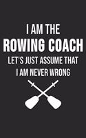 I Am The Rowing Coach Let's Just Assume That I Am Never Wrong: 6 x 9 Squared Notebook for Rower, Oarsman & Kanoe Fans