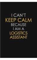I Can't Keep Calm Because I Am A Logistics Assistant