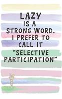 Lazy is a Strong Word. I Prefer to Call It "Selective Participation"