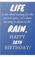 Life Is Not About Waiting For The Storm To Pass Happy 38th Birthday