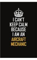 I Can't Keep Calm Because I Am An Aircraft Mechanic