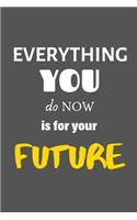 Everything You Do Now Is For Your Future