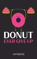 Donut Ever Give Up Notebook