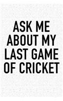 Ask Me about My Last Game of Cricket: A 6x9 Inch Matte Softcover Diary Notebook with 120 Blank Lined Pages and a Funny Sports Fanatic Cover Slogan