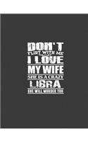 Don't flirt with me i love my wife she is crazy Libra