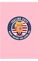 Feeling Cute Might Deport You Later IDK: Lined Journal - Feeling Cute Might Deport You Later IDK Funny Trump Gift - Pink Ruled Diary, Prayer, Gratitude, Writing, Travel, Notebook For Men Wo