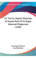 Cl. Viri Io. Papirii Massonis In Senatu Paris Et In Regia Aduocati Elogiorum (1638)