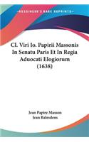 Cl. Viri Io. Papirii Massonis In Senatu Paris Et In Regia Aduocati Elogiorum (1638)