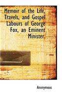 Memoir of the Life, Travels, and Gospel Labours of George Fox, an Eminent Minister.