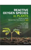 Reactive Oxygen Species in Plants - Boon Or Bane - Revisiting the Role of ROS