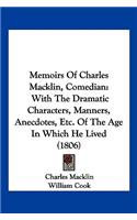 Memoirs of Charles Macklin, Comedian: With the Dramatic Characters, Manners, Anecdotes, Etc. of the Age in Which He Lived (1806)