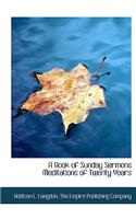 A Book of Sunday Sermons Meditations of Twenty Years