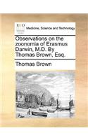 Observations on the Zoonomia of Erasmus Darwin, M.D. by Thomas Brown, Esq.: (English)