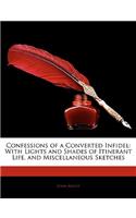 Confessions of a Converted Infidel: With Lights and Shades of Itinerant Life, and Miscellaneous Sketches