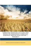 Christian Thought: Lectures and Papers on Philosophy, Christian Evidence, Biblical Elucidation ..., Volume 1