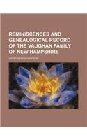 Reminiscences and Genealogical Record of the Vaughan Family of New Hampshire: (English)