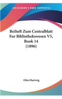 Beiheft Zum Centralblatt Fur Bibliothekswesen V5, Book 14 (1896)