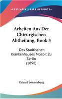 Arbeiten Aus Der Chirurgischen Abtheilung, Book 3: Des Stadtischen Krankenhauses Moabit Zu Berlin (1898)