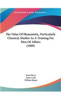 The Value Of Humanistic, Particularly Classical, Studies As A Training For Men Of Affairs (1909): (English)