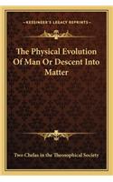 Physical Evolution of Man or Descent Into Matter