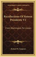 Recollections of Sixteen Presidents V2