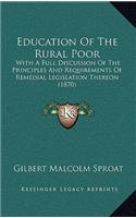 Education of the Rural Poor: With a Full Discussion of the Principles and Requirements of Remedial Legislation Thereon (1870)