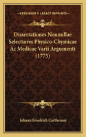 Dissertationes Nonnullae Selectiores Physico-Chymicae Ac Medicae Varii Argumenti (1775)