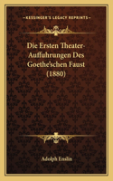 Die Ersten Theater-Auffuhrungen Des Goethe'schen Faust (1880)