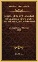 Resources Of The North Cumberland Valley, Comprising Parts Of Whitley, Knox, Bell, Harlan, And Letcher Counties: Geological Survey Of Kentucky (1880)
