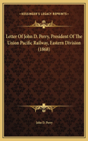 Letter Of John D. Perry, President Of The Union Pacific Railway, Eastern Division (1868)