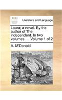 Laura; A Novel. by the Author of the Independent. in Two Volumes. ... Volume 1 of 2
