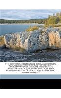 The National Centennial Commemoration. Proceedings on the One Hundredth Anniversary of the Introduction and Adoption of the Resolutions Respecting Independency.