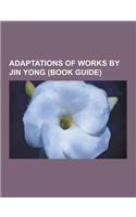 Adaptations of Works by Jin Yong (Book Guide): The Legend of Condor Hero, the Return of the Condor Heroes, Ashes of Time, Royal Tramp, the Legend of T(English)