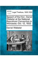 Speech of the Hon. Daniel Webster at the National Republican Convention in Worcester, Oct. 12, 1832