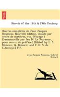 Uvres Comple Tes de Jean Jacques Rousseau. Nouvelle E Dition, Classe E Par Ordre de Matie Res, Etc. (Voyage a Ermenonville Par Feu M. Le Tourneur, Pou