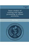 Some Studies of Routing and Signal Processing in Sensor Networks