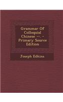 Grammar of Colloquial Chinese --. - Primary Source Edition: (English)